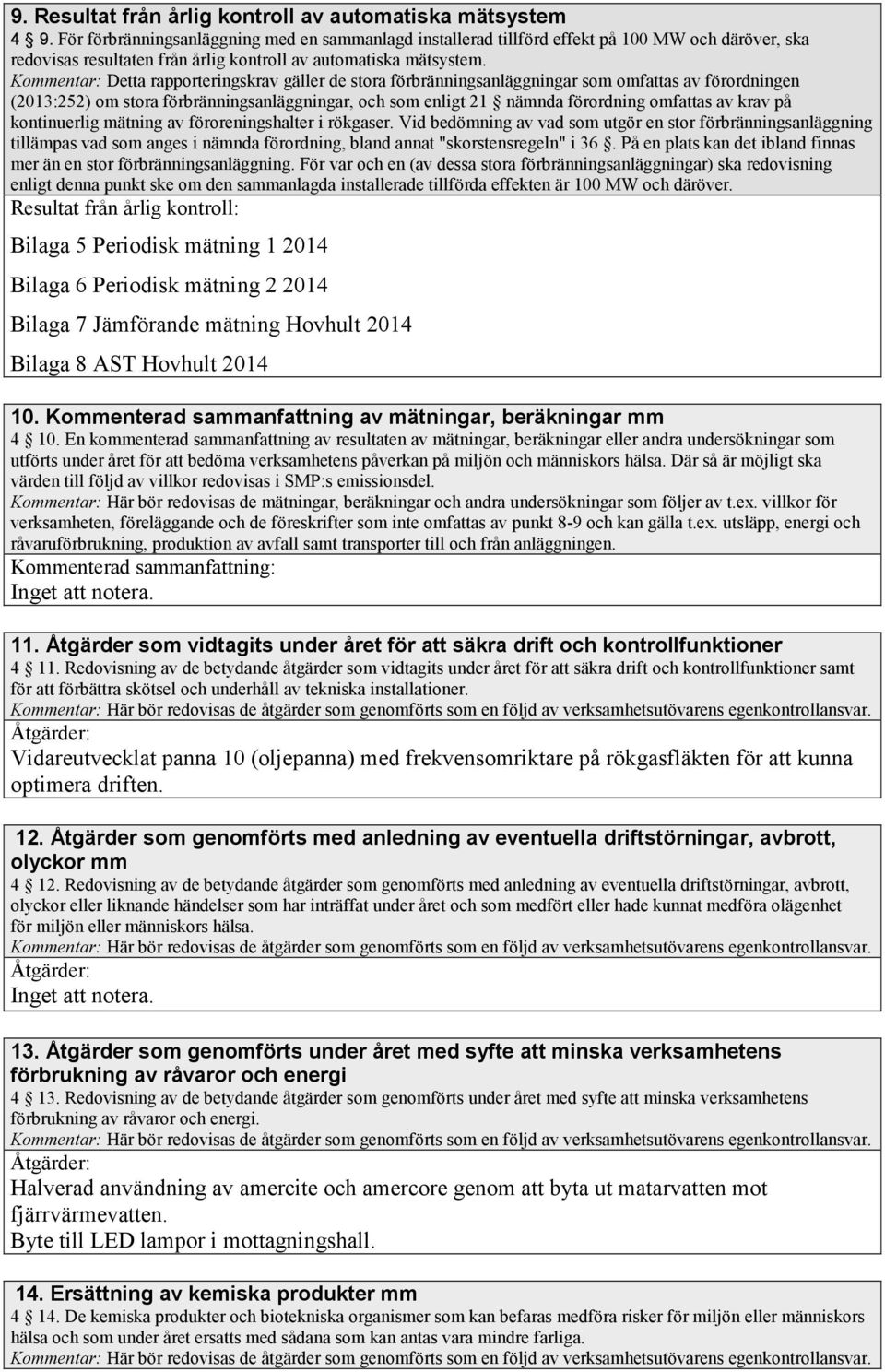 Kommentar: Detta rapporteringskrav gäller de stora förbränningsanläggningar som omfattas av förordningen (2013:252) om stora förbränningsanläggningar, och som enligt 21 nämnda förordning omfattas av