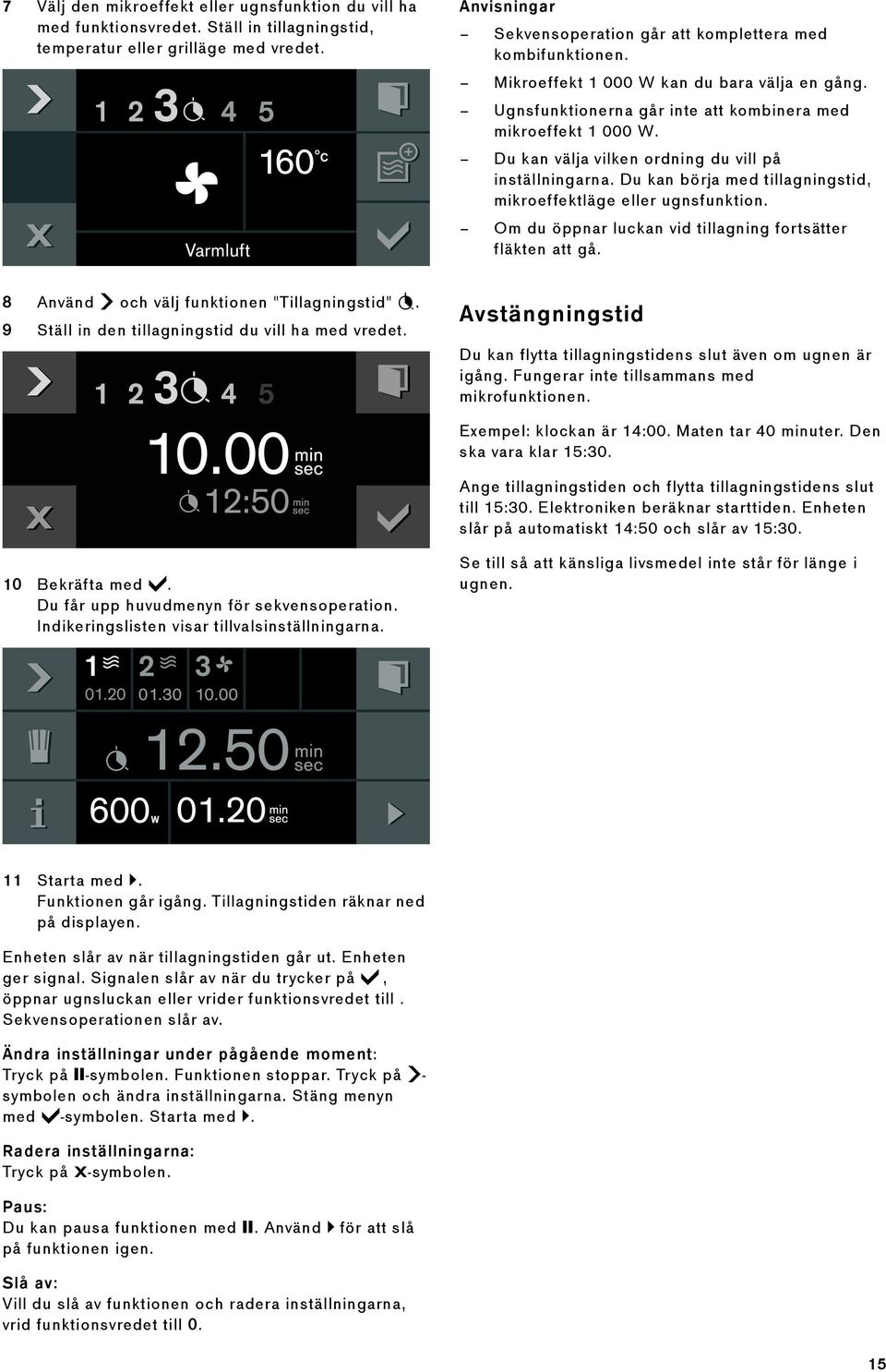 Du kan välja vilken ordning du vill på inställningarna. Du kan börja med tillagningstid, mikroeffektläge eller ugnsfunktion. Om du öppnar luckan vid tillagning fortsätter fläkten att gå.