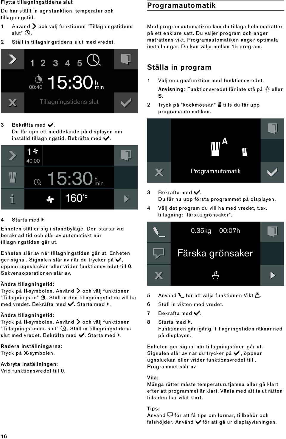 Du kan välja mellan 15 program. Ställa in program 1 Välj en ugnsfunktion med funktionsvredet. Anvisning: Funktionsvredet får inte stå på ž eller S.