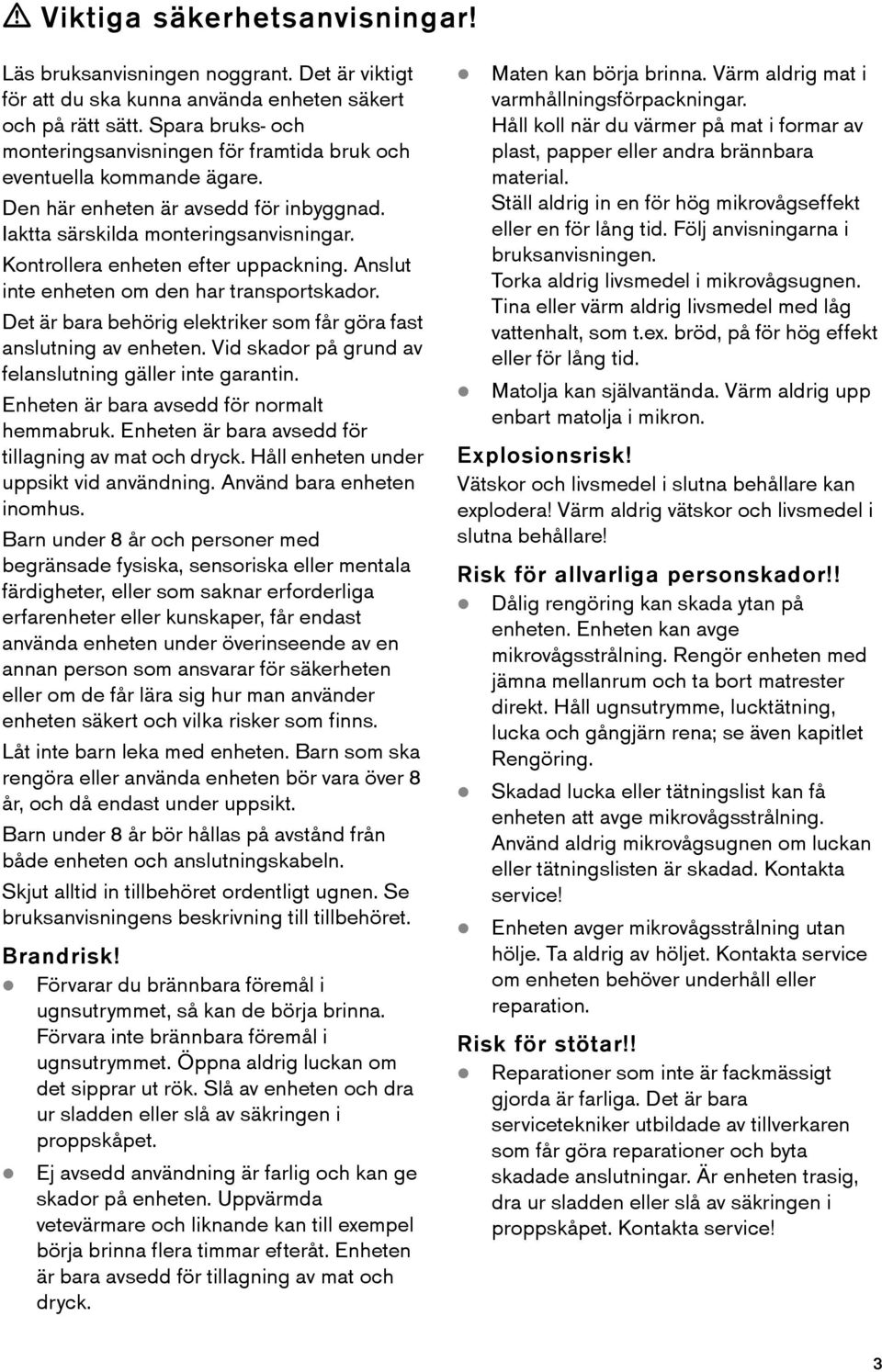 Kontrollera enheten efter uppackning. Anslut inte enheten om den har transportskador. Det är bara behörig elektriker som får göra fast anslutning av enheten.