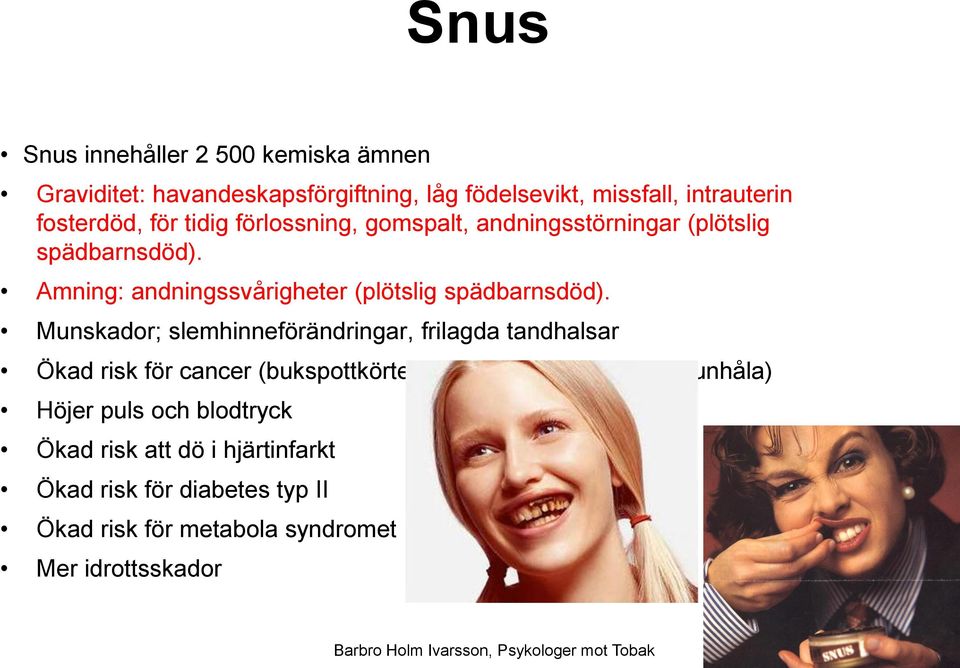 Munskador; slemhinneförändringar, frilagda tandhalsar Ökad risk för cancer (bukspottkörteln, matstrupe, magsäck, munhåla) Höjer puls och