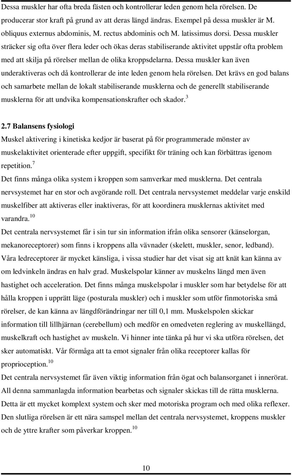 Dessa muskler sträcker sig ofta över flera leder och ökas deras stabiliserande aktivitet uppstår ofta problem med att skilja på rörelser mellan de olika kroppsdelarna.