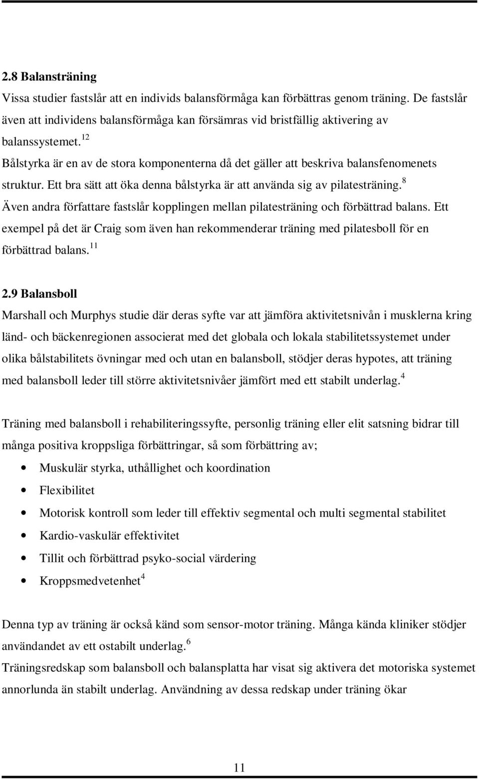 12 Bålstyrka är en av de stora komponenterna då det gäller att beskriva balansfenomenets struktur. Ett bra sätt att öka denna bålstyrka är att använda sig av pilatesträning.