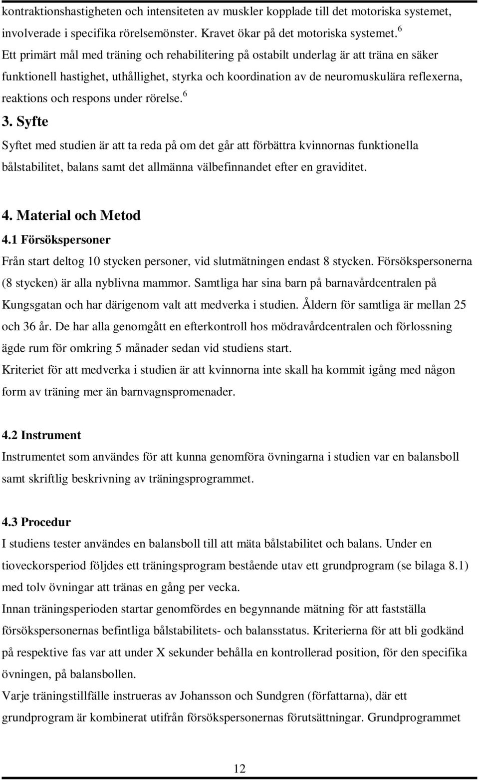 respons under rörelse. 6 3. Syfte Syftet med studien är att ta reda på om det går att förbättra kvinnornas funktionella bålstabilitet, balans samt det allmänna välbefinnandet efter en graviditet. 4.