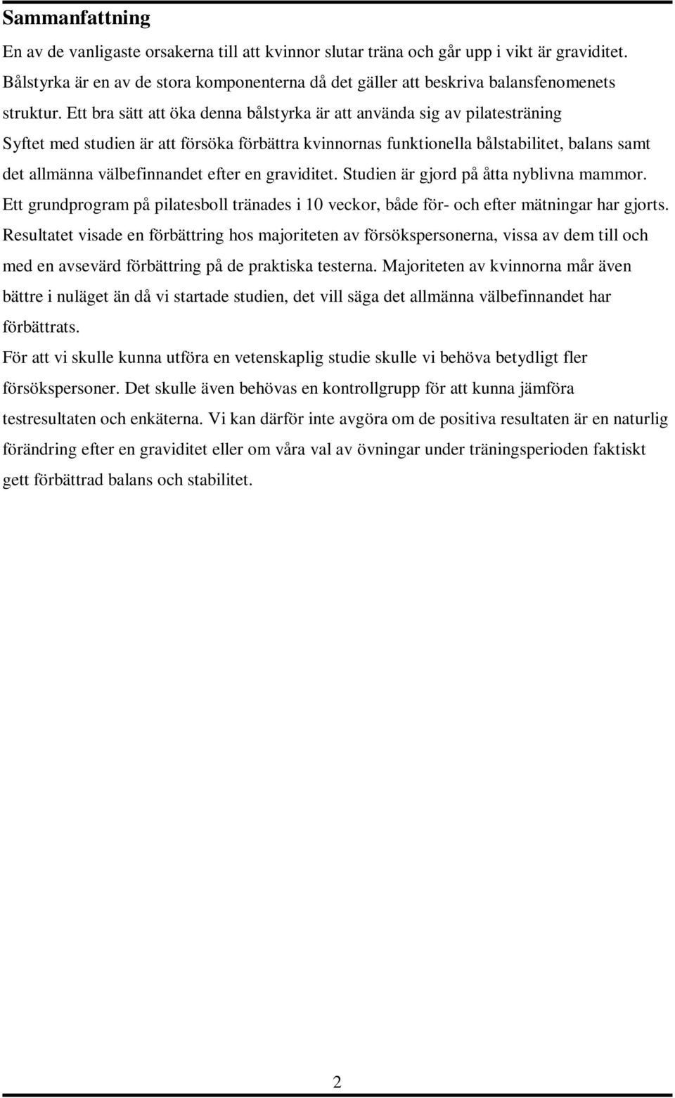 Ett bra sätt att öka denna bålstyrka är att använda sig av pilatesträning Syftet med studien är att försöka förbättra kvinnornas funktionella bålstabilitet, balans samt det allmänna välbefinnandet
