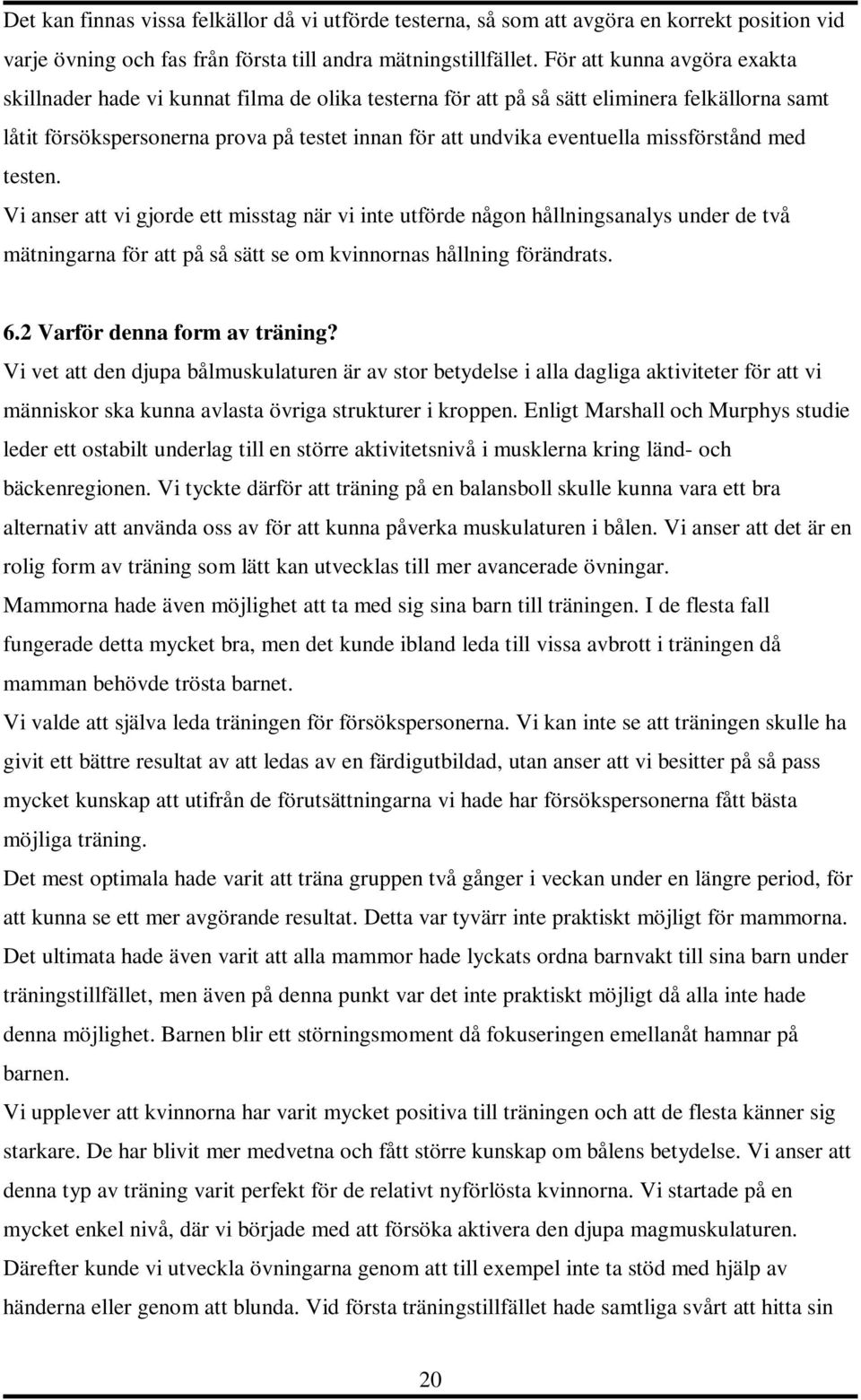 missförstånd med testen. Vi anser att vi gjorde ett misstag när vi inte utförde någon hållningsanalys under de två mätningarna för att på så sätt se om kvinnornas hållning förändrats. 6.