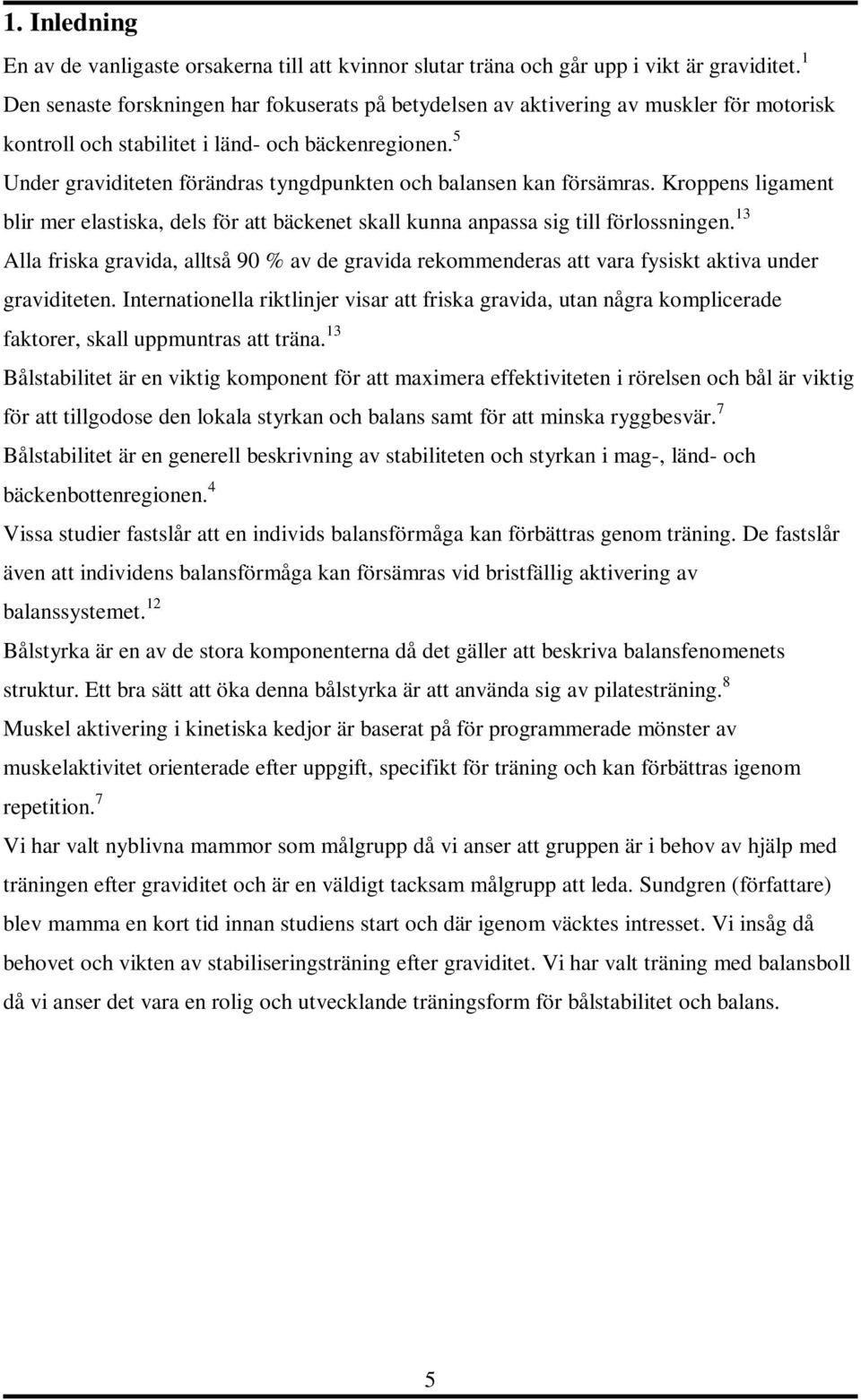 5 Under graviditeten förändras tyngdpunkten och balansen kan försämras. Kroppens ligament blir mer elastiska, dels för att bäckenet skall kunna anpassa sig till förlossningen.