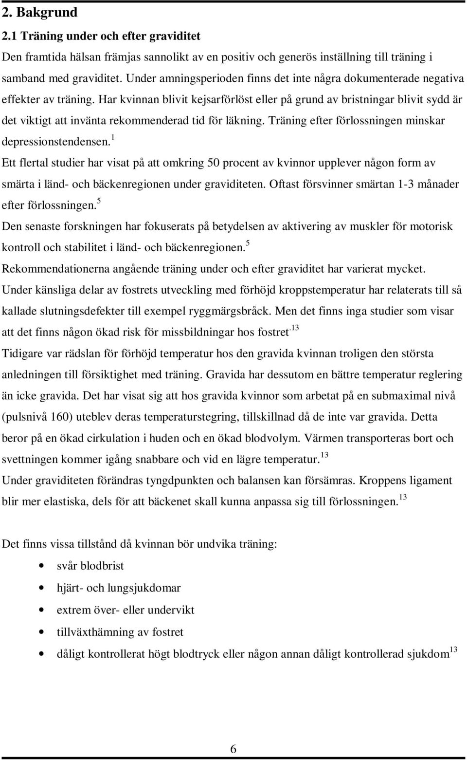 Har kvinnan blivit kejsarförlöst eller på grund av bristningar blivit sydd är det viktigt att invänta rekommenderad tid för läkning. Träning efter förlossningen minskar depressionstendensen.
