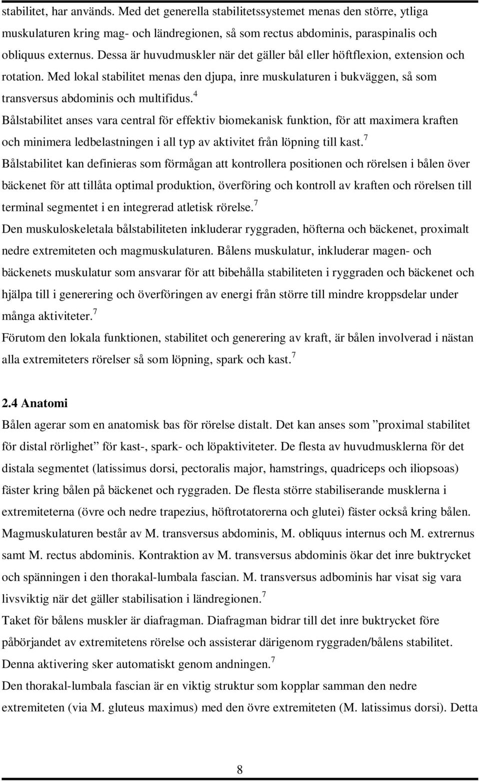 4 Bålstabilitet anses vara central för effektiv biomekanisk funktion, för att maximera kraften och minimera ledbelastningen i all typ av aktivitet från löpning till kast.