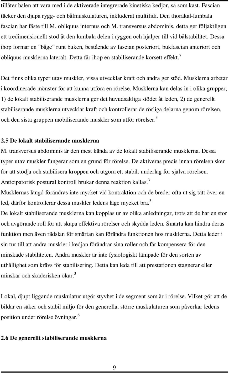 transversus abdominis, detta ger följaktligen ett tredimensionellt stöd åt den lumbala delen i ryggen och hjälper till vid bålstabilitet.
