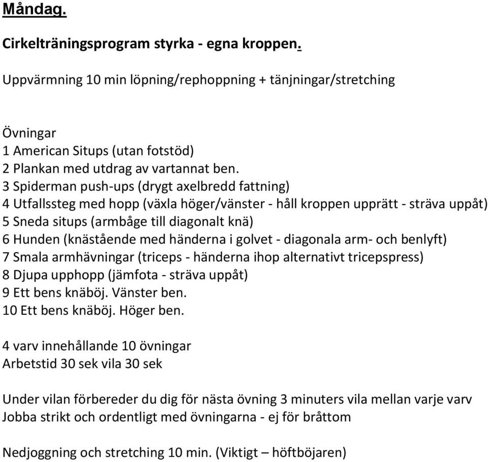 händerna i golvet - diagonala arm- och benlyft) 7 Smala armhävningar (triceps - händerna ihop alternativt tricepspress) 8 Djupa upphopp (jämfota - sträva uppåt) 9 Ett bens knäböj. Vänster ben.