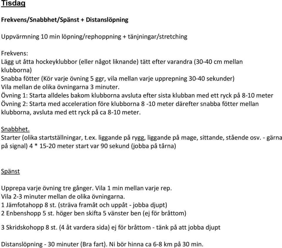 Övning 1: Starta alldeles bakom klubborna avsluta efter sista klubban med ett ryck på 8-10 meter Övning 2: Starta med acceleration före klubborna 8-10 meter därefter snabba fötter mellan klubborna,