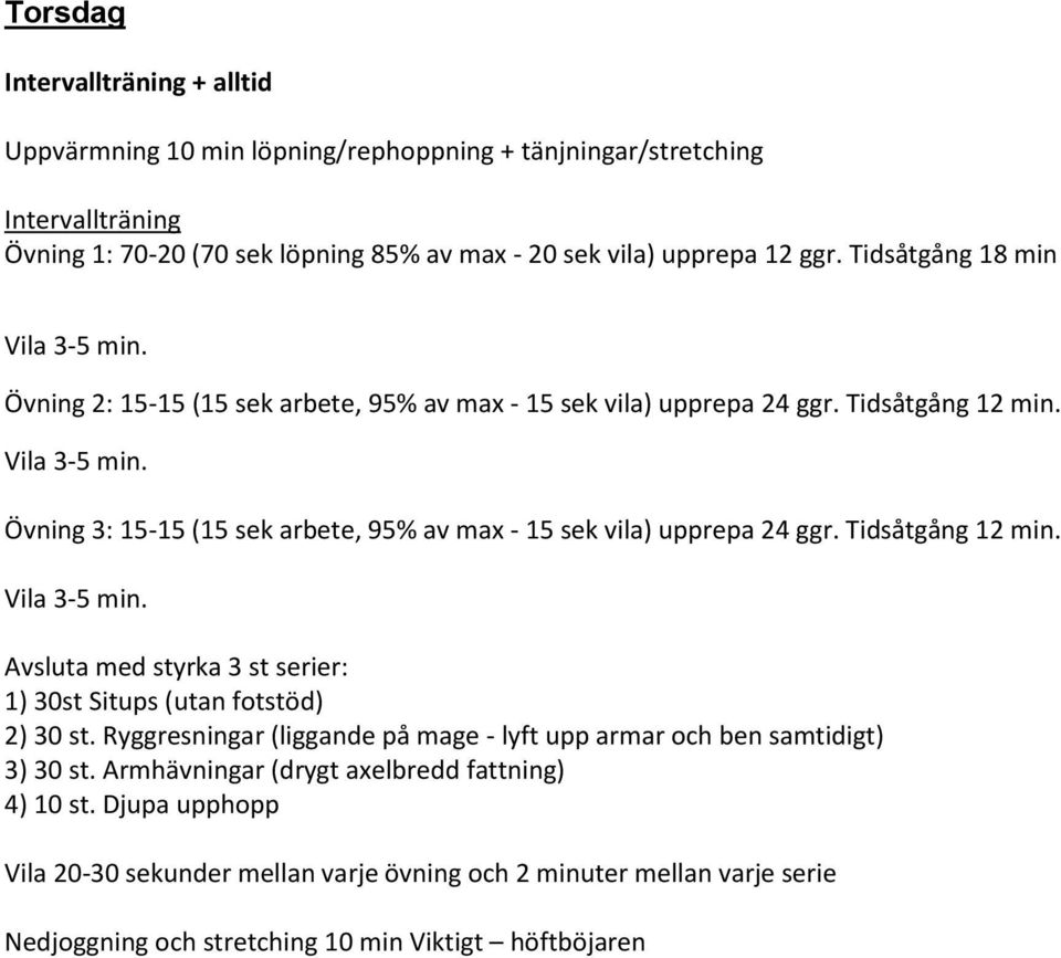 Tidsåtgång 12 min. Vila 3-5 min. Avsluta med styrka 3 st serier: 1) 30st Situps (utan fotstöd) 2) 30 st. Ryggresningar (liggande på mage - lyft upp armar och ben samtidigt) 3) 30 st.