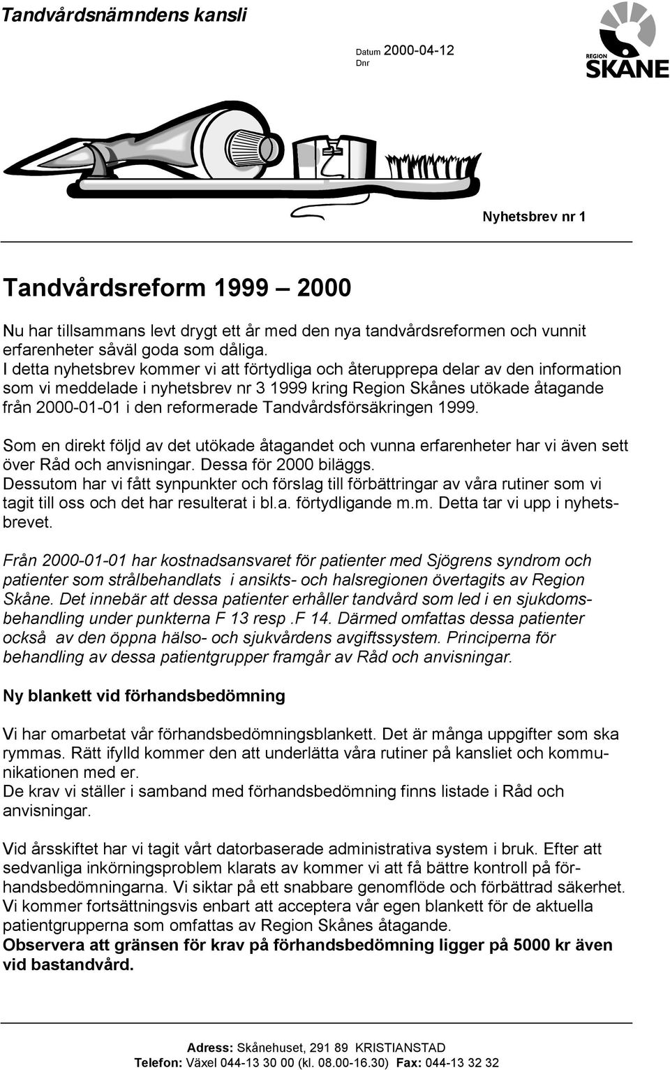 I detta nyhetsbrev kommer vi att förtydliga och återupprepa delar av den information som vi meddelade i nyhetsbrev nr 3 1999 kring Region Skånes utökade åtagande från 2000-01-01 i den reformerade