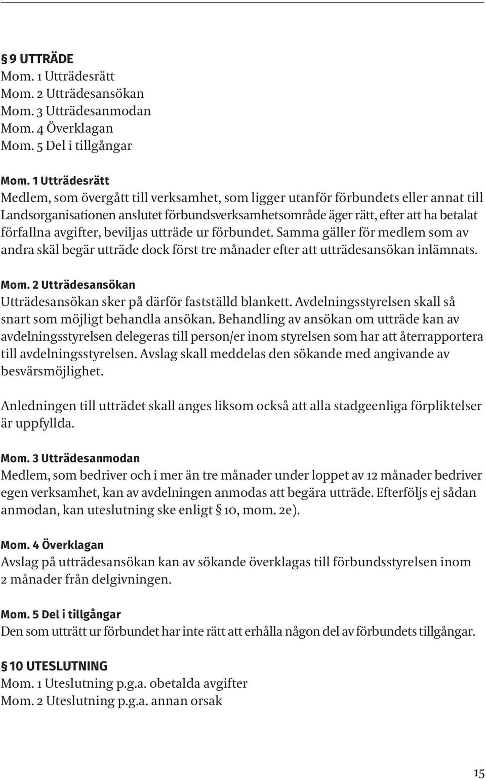 avgifter, beviljas utträde ur förbundet. Samma gäller för medlem som av andra skäl begär utträde dock först tre månader efter att utträdesansökan inlämnats. Mom.