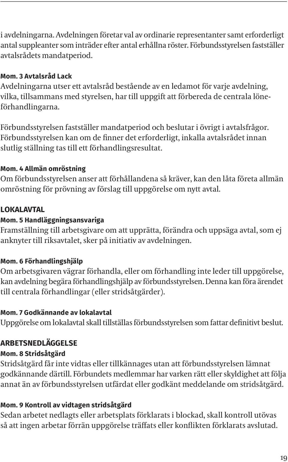 3 Avtalsråd Lack Avdelningarna utser ett avtalsråd bestående av en ledamot för varje avdelning, vilka, tillsammans med styrelsen, har till uppgift att förbereda de centrala löneförhandlingarna.