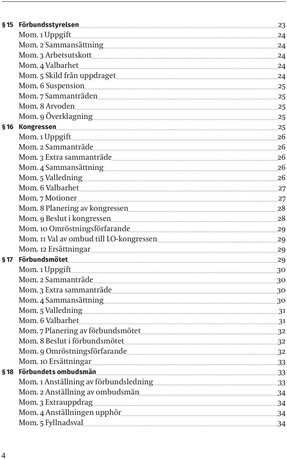 7 Motioner 27 Mom. 8 Planering av kongressen 28 Mom. 9 Beslut i kongressen 28 Mom. 10 Omröstningsförfarande 29 Mom. 11 Val av ombud till LO-kongressen 29 Mom.