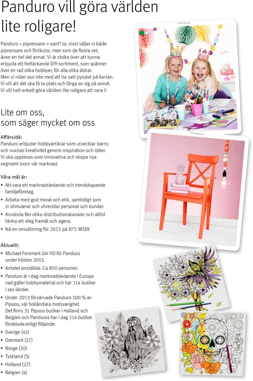 Vi vill att det ska få ta plats och färga av sig på annat. Vi vill helt enkelt göra världen lite roligare att vara i!