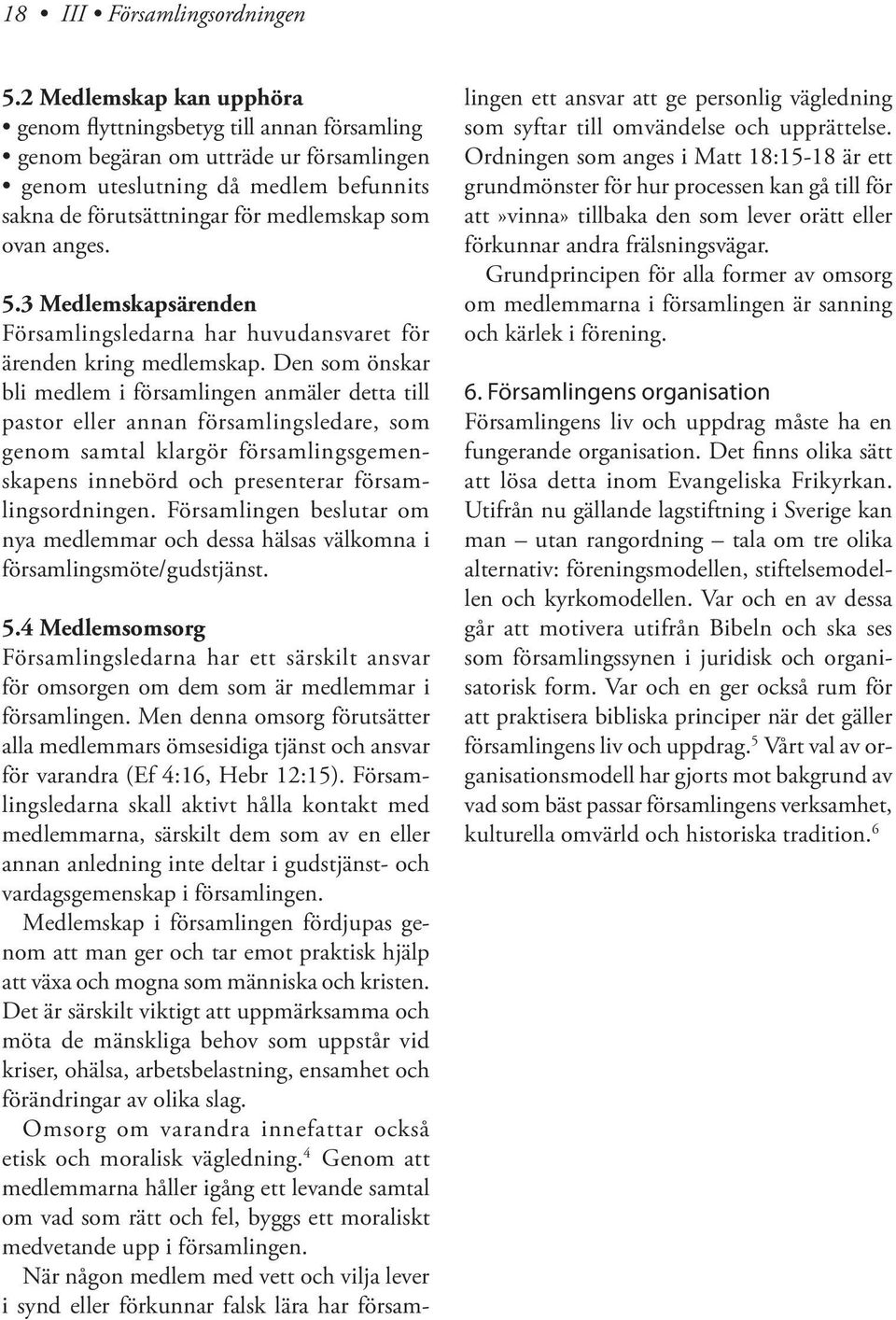 anges. 5.3 Medlemskapsärenden Församlingsledarna har huvudansvaret för ärenden kring medlemskap.