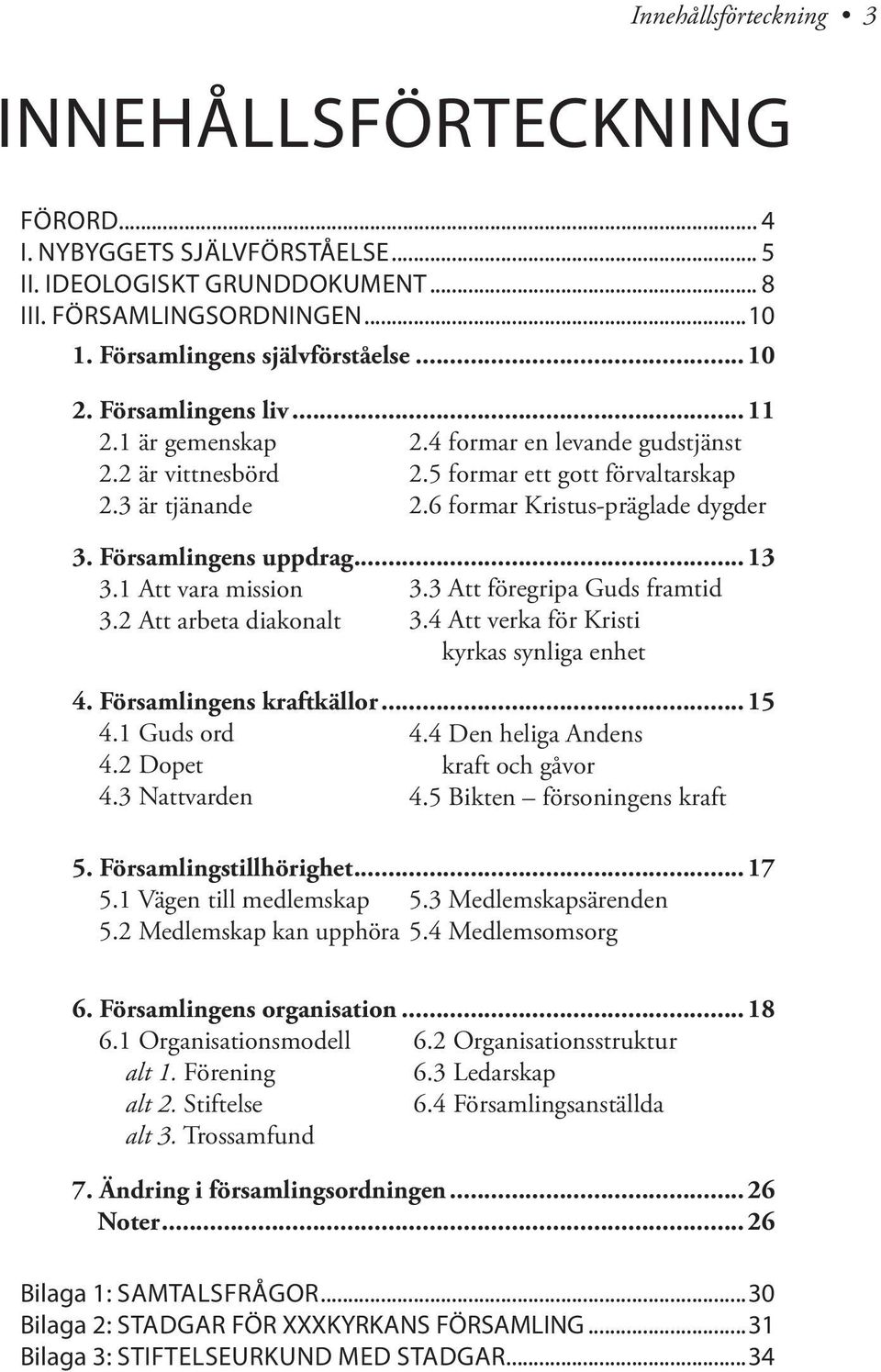 Församlingens uppdrag... 13 3.1 Att vara mission 3.3 Att föregripa Guds framtid 3.2 Att arbeta diakonalt 3.4 Att verka för Kristi kyrkas synliga enhet 4. Församlingens kraftkällor... 15 4.