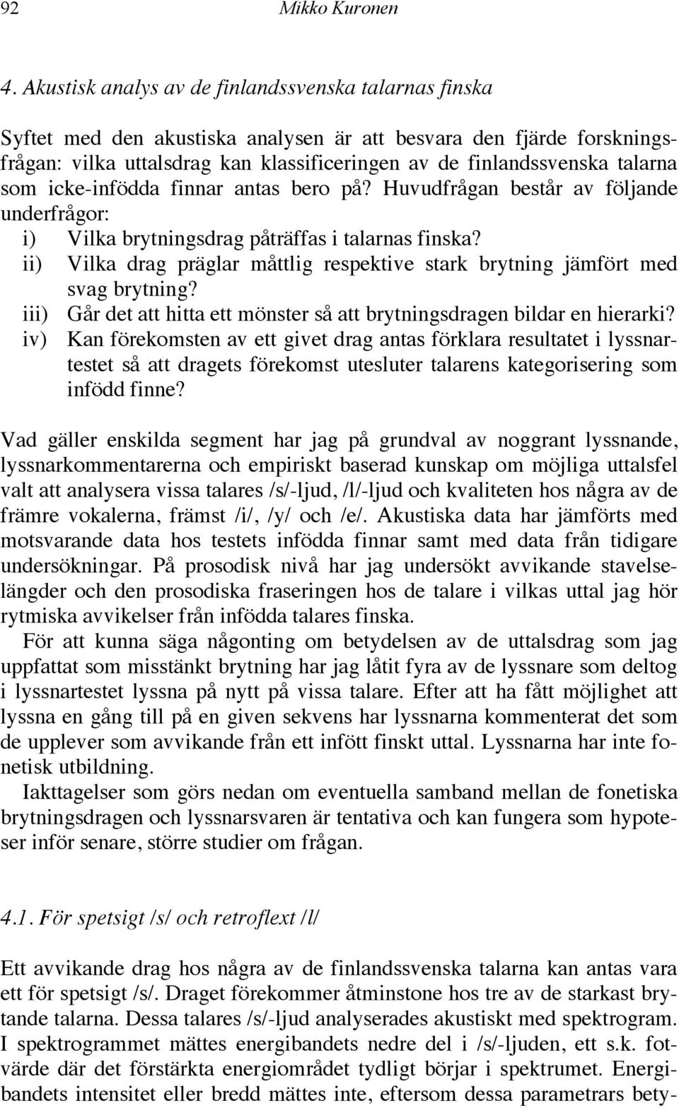 som icke-infödda finnar antas bero på? Huvudfrågan består av följande underfrågor: i) Vilka brytningsdrag påträffas i talarnas finska?
