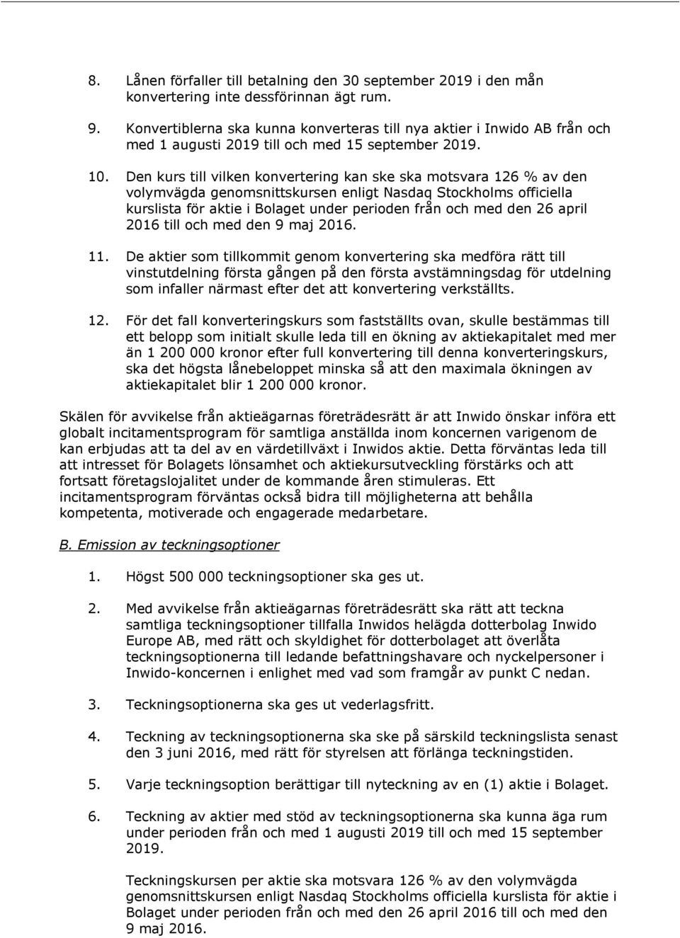 Den kurs till vilken konvertering kan ske ska motsvara 126 % av den volymvägda genomsnittskursen enligt Nasdaq Stockholms officiella kurslista för aktie i Bolaget under perioden från och med den 26