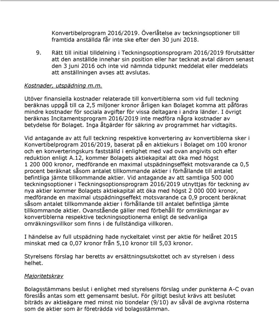 meddelat eller meddelats att anställningen avses att avslutas. Kostnader, utspädning m.m. Utöver finansiella kostnader relaterade till konvertiblerna som vid full teckning beräknas uppgå till ca 2,5