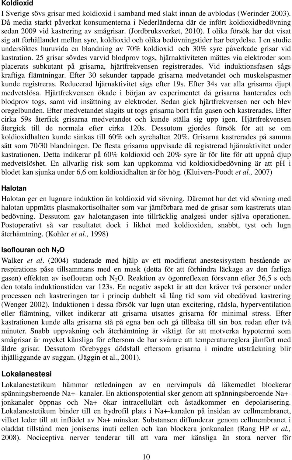 I olika försök har det visat sig att förhållandet mellan syre, koldioxid och olika bedövningstider har betydelse.