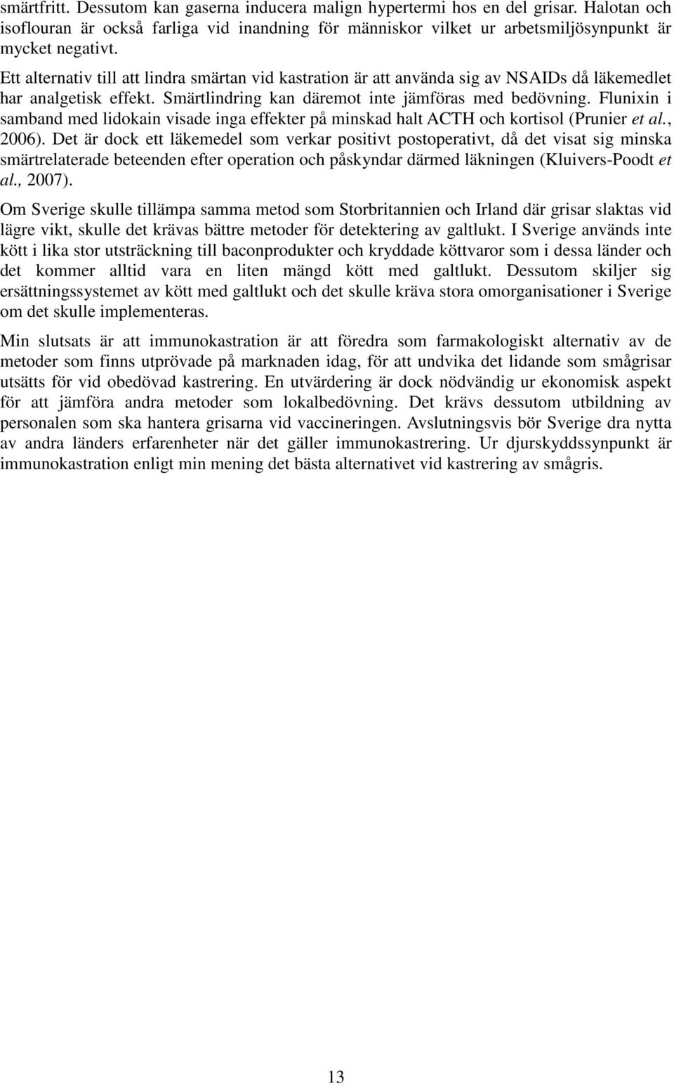 Flunixin i samband med lidokain visade inga effekter på minskad halt ACTH och kortisol (Prunier et al., 2006).