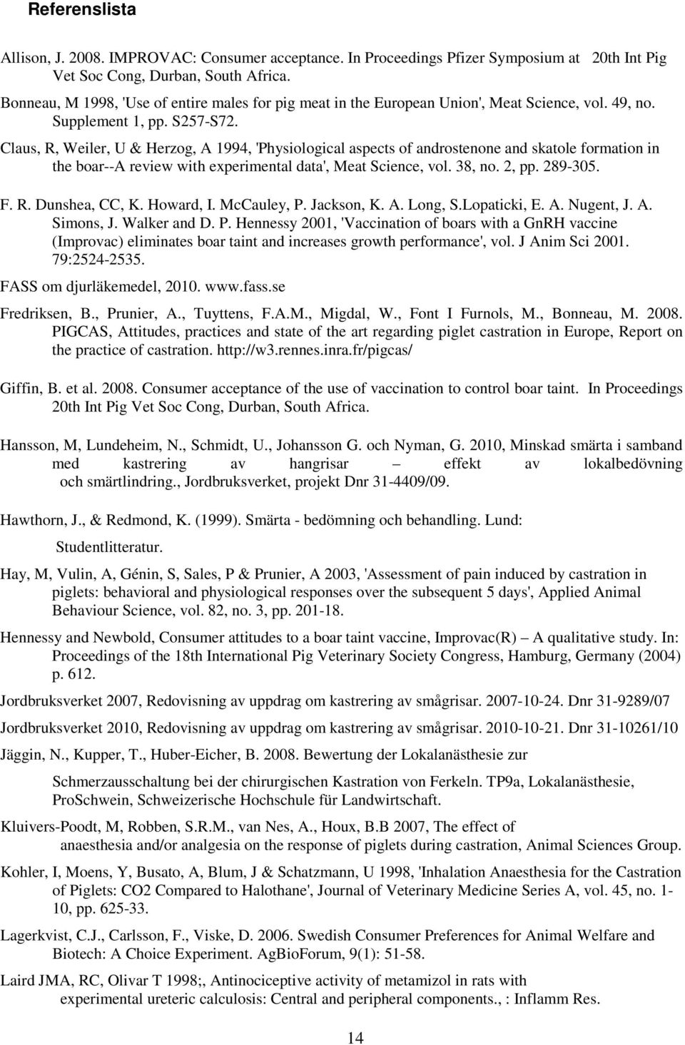 Claus, R, Weiler, U & Herzog, A 1994, 'Physiological aspects of androstenone and skatole formation in the boar--a review with experimental data', Meat Science, vol. 38, no. 2, pp. 289-305. F. R. Dunshea, CC, K.