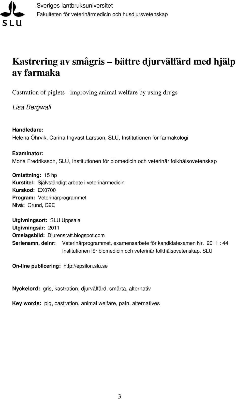 folkhälsovetenskap Omfattning: 15 hp Kurstitel: Självständigt arbete i veterinärmedicin Kurskod: EX0700 Program: Veterinärprogrammet Nivå: Grund, G2E Utgivningsort: SLU Uppsala Utgivningsår: 2011