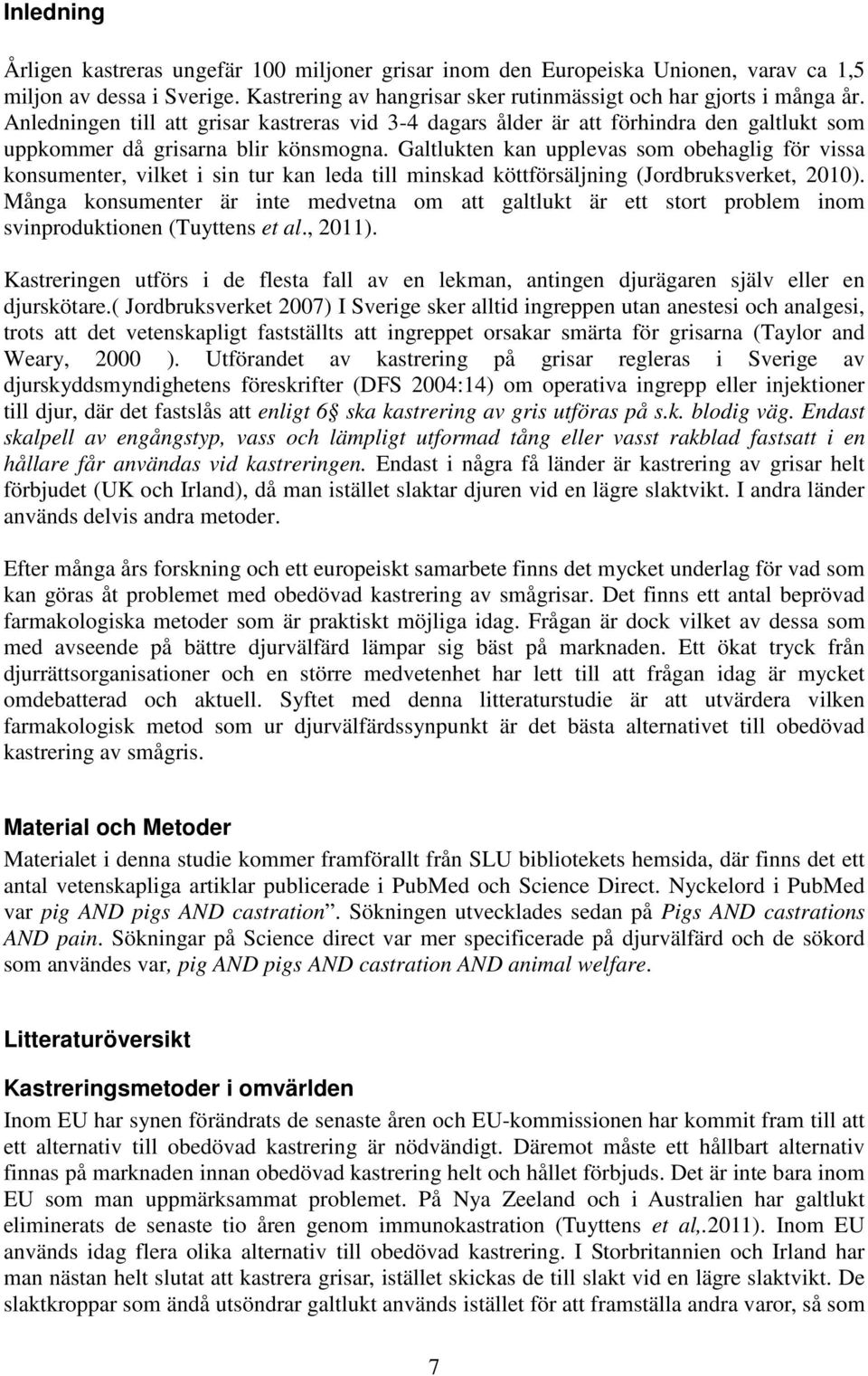 Galtlukten kan upplevas som obehaglig för vissa konsumenter, vilket i sin tur kan leda till minskad köttförsäljning (Jordbruksverket, 2010).