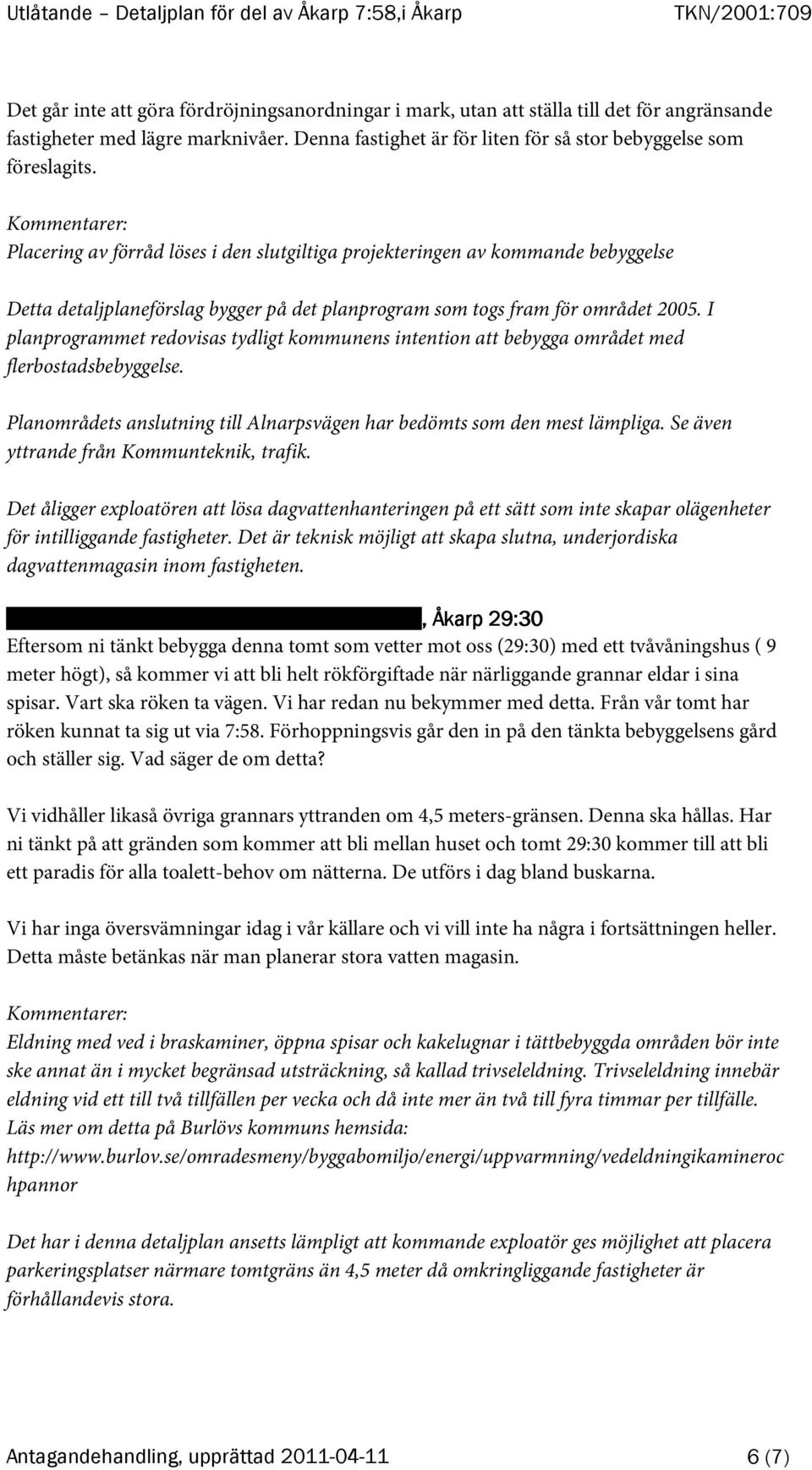 I planprogrammet redovisas tydligt kommunens intention att bebygga området med flerbostadsbebyggelse. Planområdets anslutning till Alnarpsvägen har bedömts som den mest lämpliga.