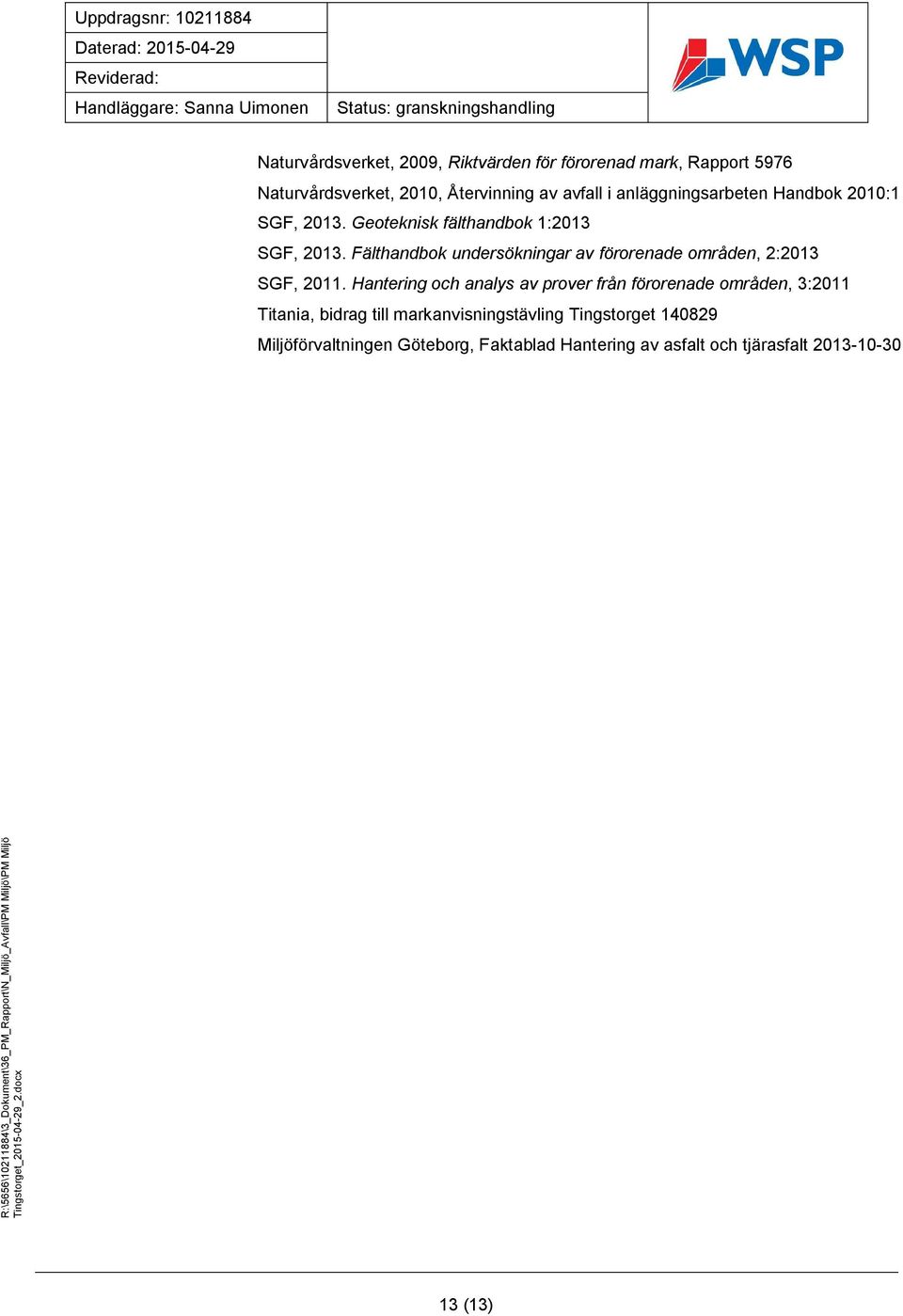 Fälthandbok undersökningar av förorenade områden, 2:2013 SGF, 2011.