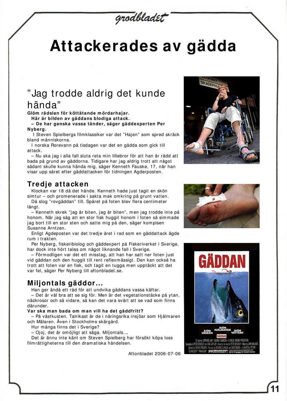 Nu ska jag i alla fall sluta reta min lillebror för att han är rädd att bada på grund av gäddorna.