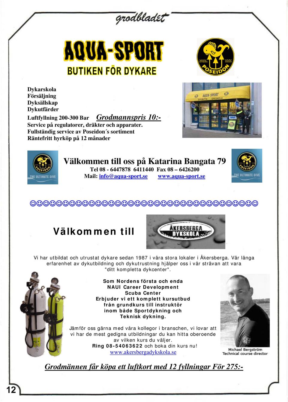 se www.aqua-sport.se Välkommen till Vi har utbildat och utrustat dykare sedan 1987 i våra stora lokaler i Åkersberga.