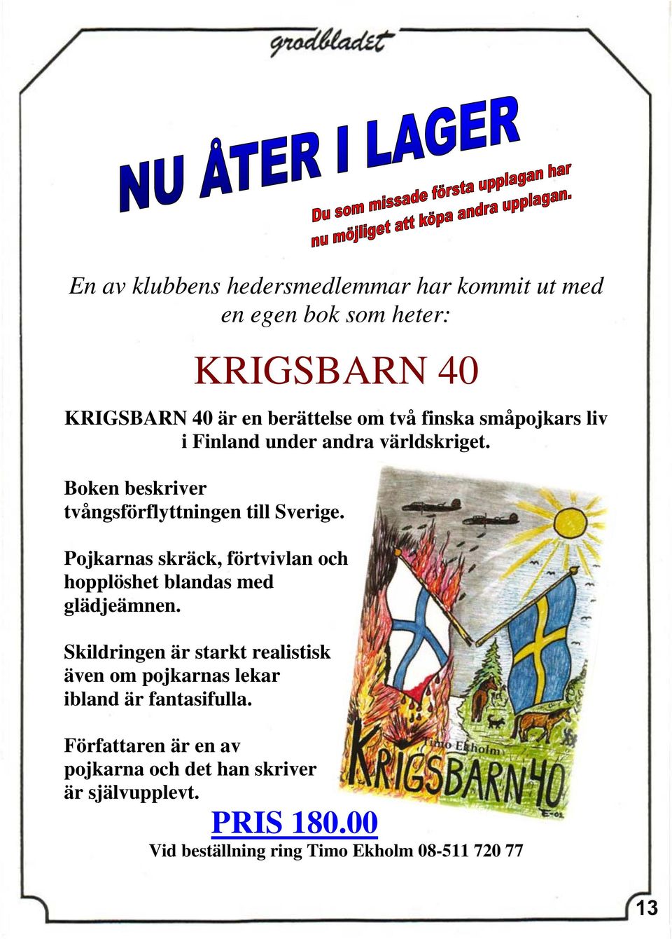 Pojkarnas skräck, förtvivlan och hopplöshet blandas med glädjeämnen.