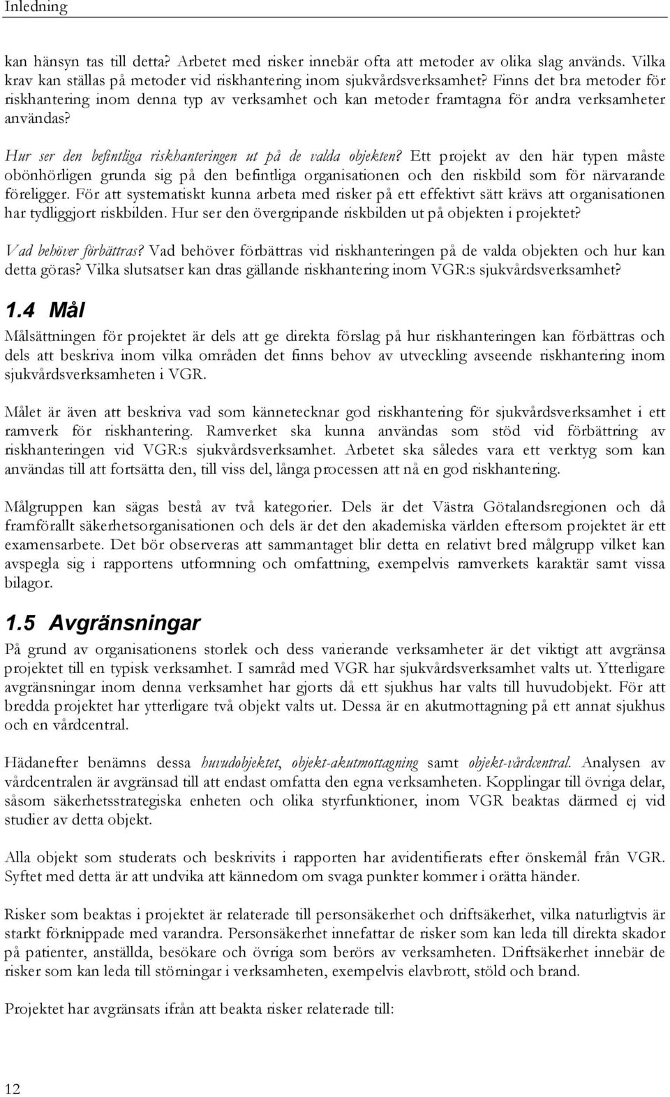 Ett projekt av den här typen måste obönhörligen grunda sig på den befintliga organisationen och den riskbild som för närvarande föreligger.