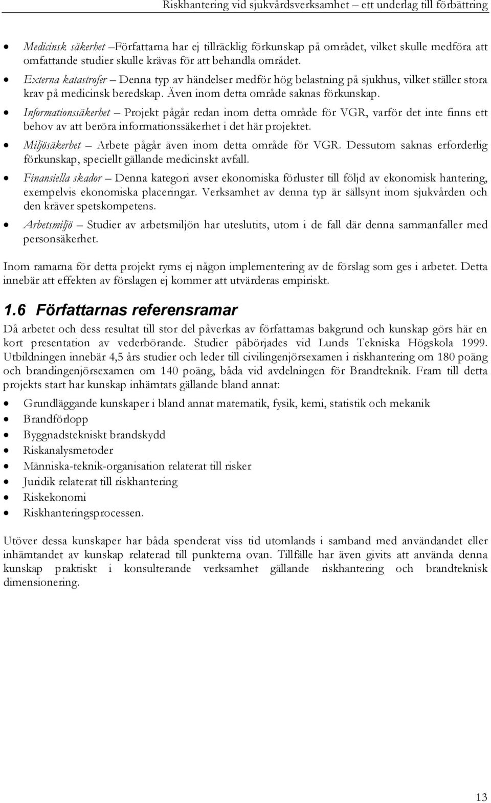 Informationssäkerhet Projekt pågår redan inom detta område för VGR, varför det inte finns ett behov av att beröra informationssäkerhet i det här projektet.
