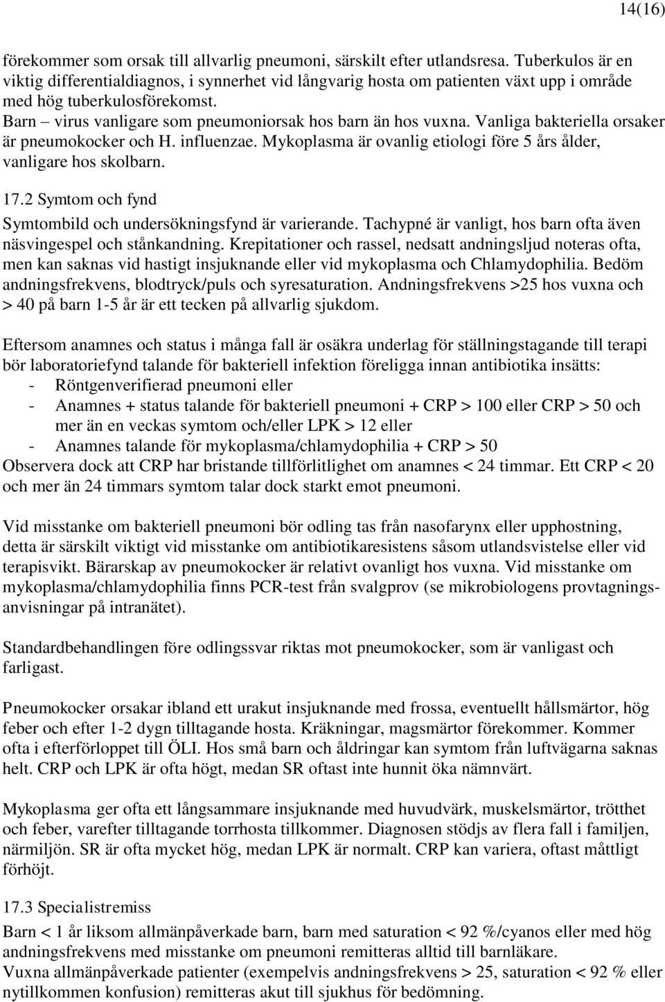 Vanliga bakteriella orsaker är pneumokocker och H. influenzae. Mykoplasma är ovanlig etiologi före 5 års ålder, vanligare hos skolbarn. 17.