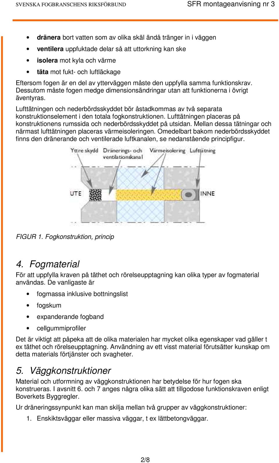 Lufttätningen och nederbördsskyddet bör åstadkommas av två separata konstruktionselement i den totala fogkonstruktionen.