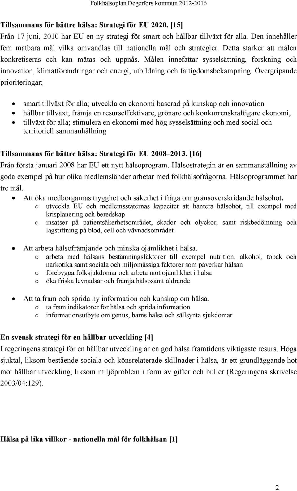 Målen innefattar sysselsättning, forskning och innovation, klimatförändringar och energi, utbildning och fattigdomsbekämpning.