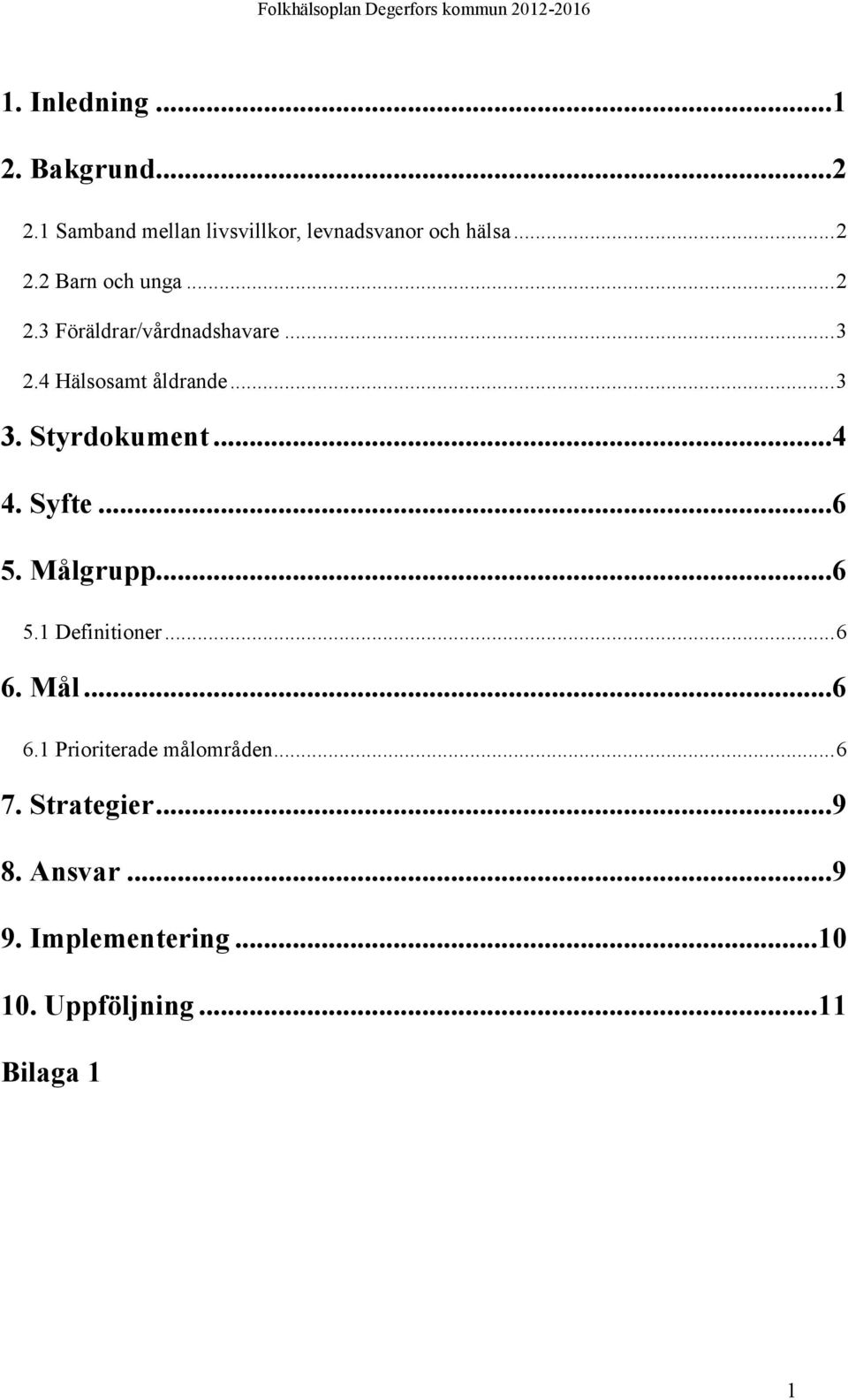 Styrdokument...4 4. Syfte...6 5. Målgrupp...6 5.1 Definitioner... 6 6.