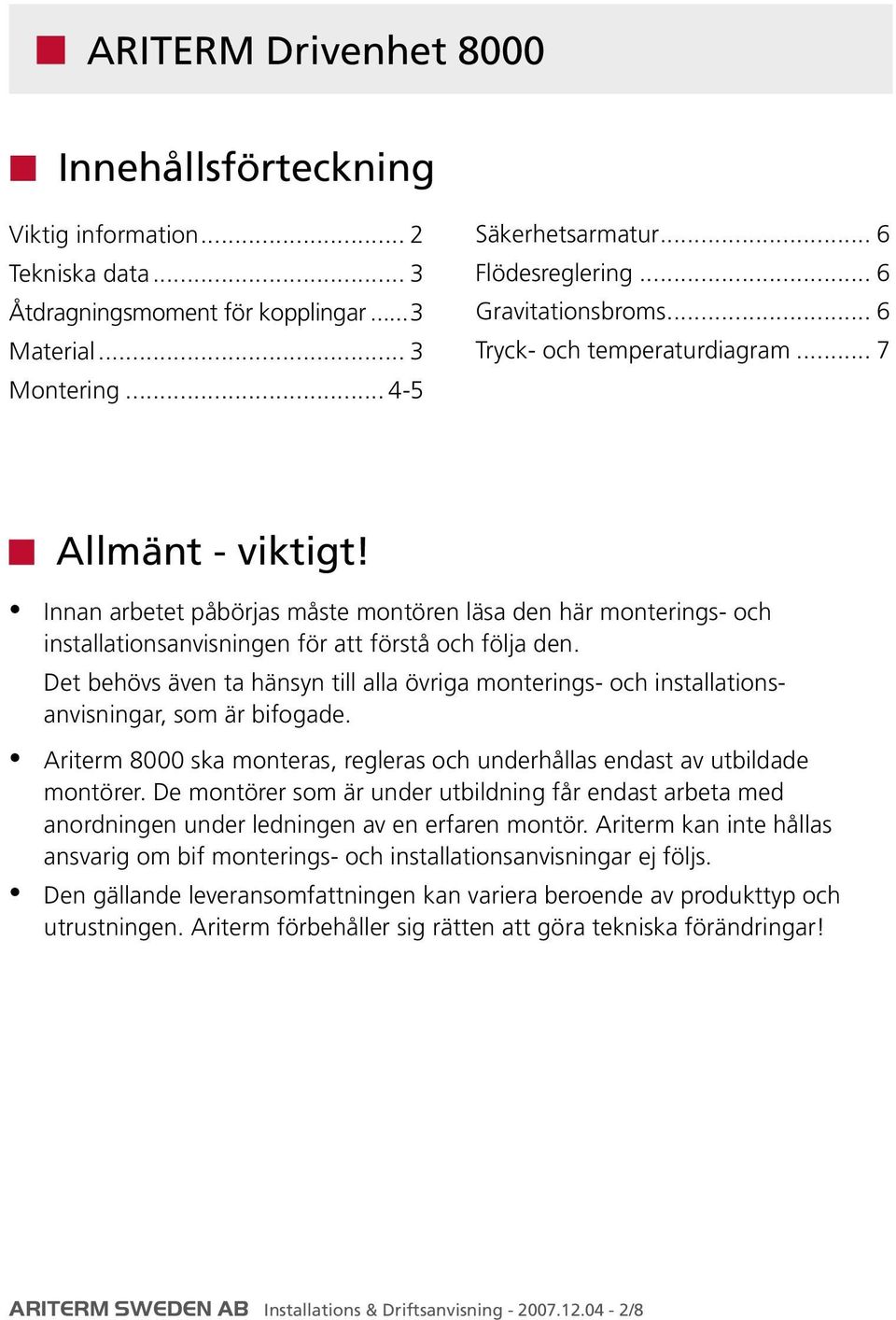 Innan arbetet påbörjas måste montören läsa den här monterings- och installationsanvisningen för att förstå och följa den.