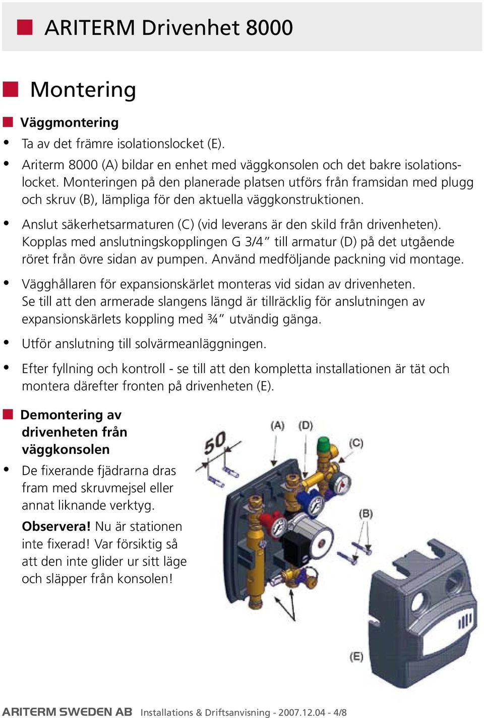 Anslut säkerhetsarmaturen (C) (vid leverans är den skild från drivenheten). Kopplas med anslutningskopplingen G 3/4 till armatur (D) på det utgående röret från övre sidan av pumpen.