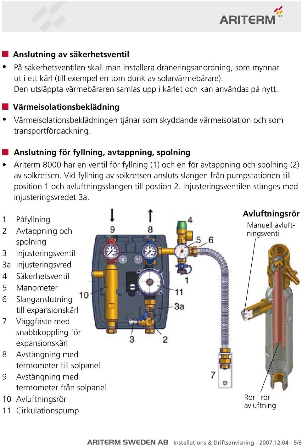 Anslutning för fyllning, avtappning, spolning Ariterm 8000 har en ventil för fyllning (1) och en för avtappning och spolning (2) av solkretsen.