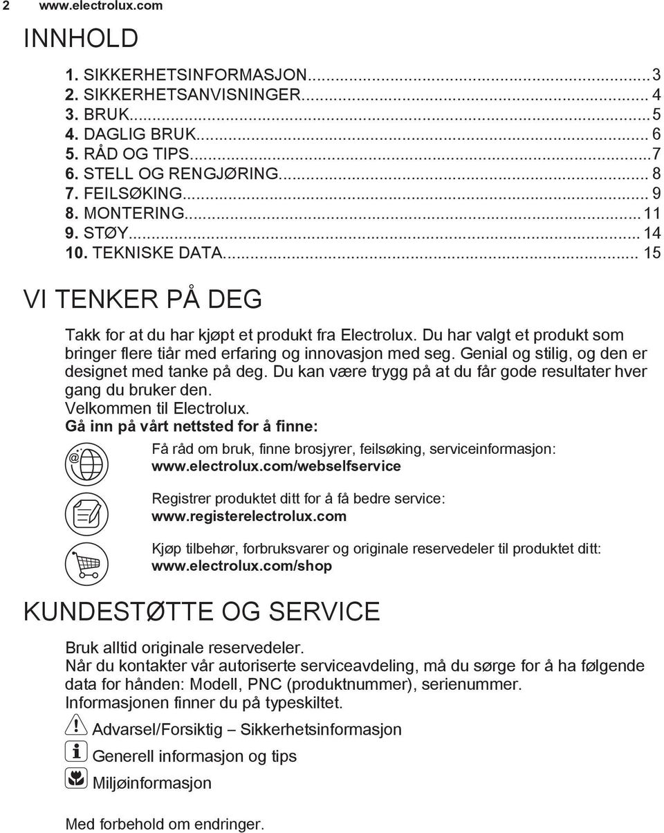 Genial og stilig, og den er designet med tanke på deg. Du kan være trygg på at du får gode resultater hver gang du bruker den. Velkommen til Electrolux.