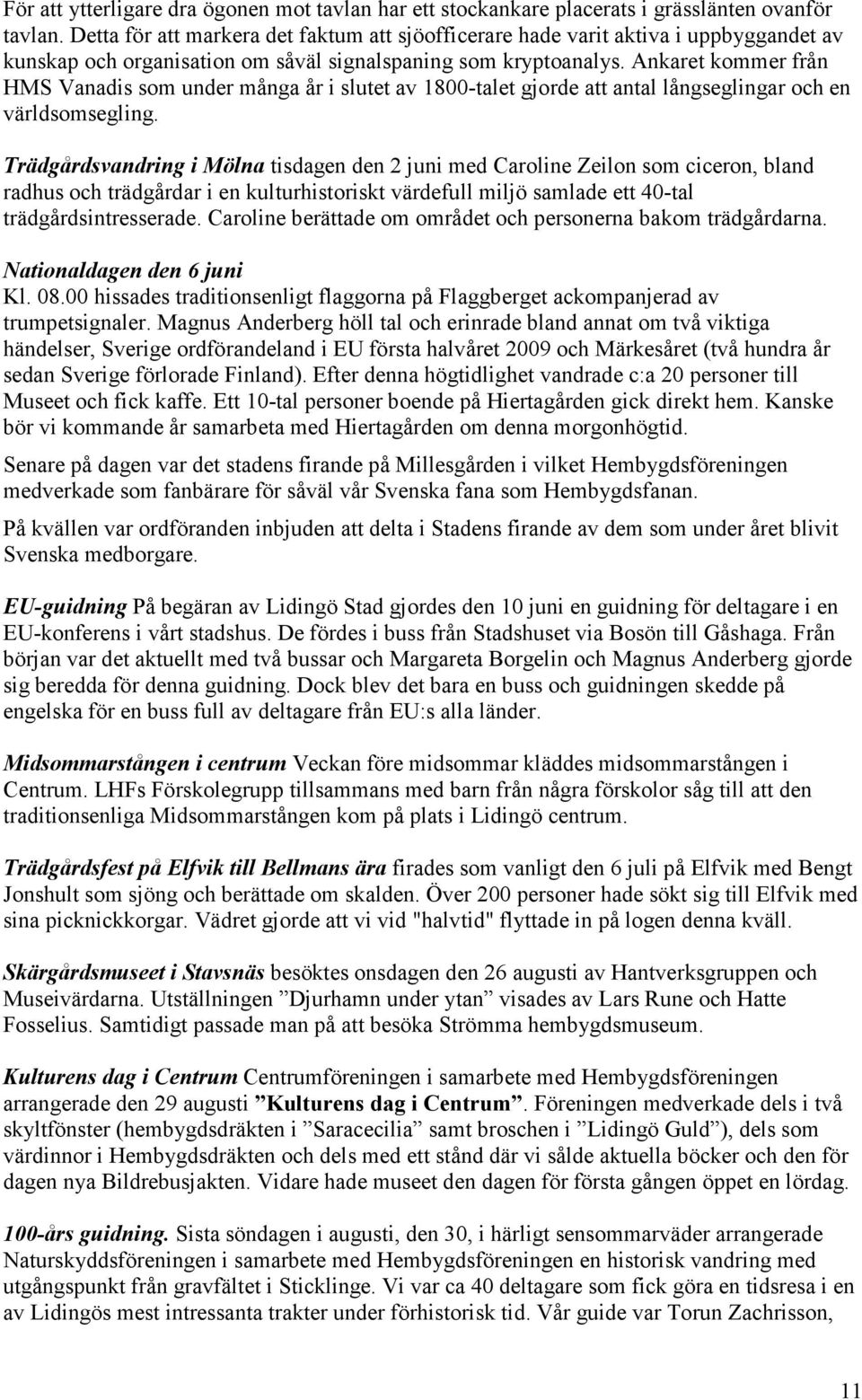 Ankaret kommer från HMS Vanadis som under många år i slutet av 1800-talet gjorde att antal långseglingar och en världsomsegling.
