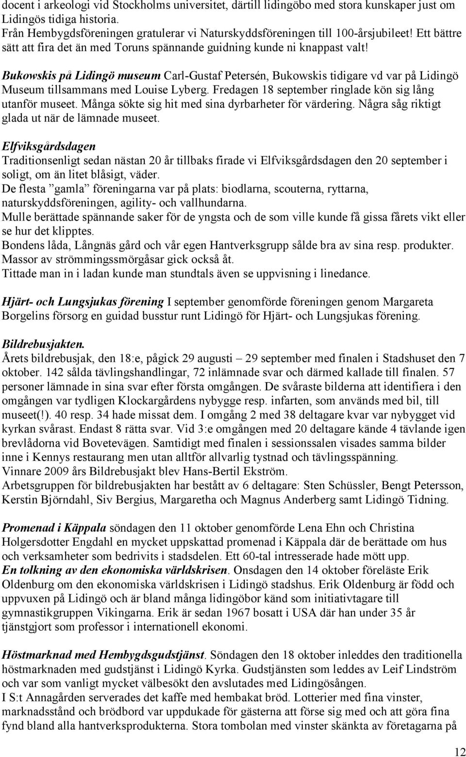 Bukowskis på Lidingö museum Carl-Gustaf Petersén, Bukowskis tidigare vd var på Lidingö Museum tillsammans med Louise Lyberg. Fredagen 18 september ringlade kön sig lång utanför museet.
