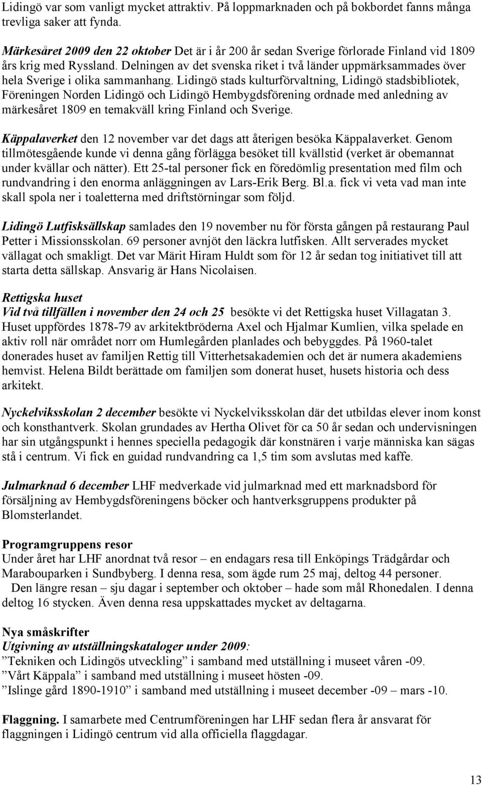 Delningen av det svenska riket i två länder uppmärksammades över hela Sverige i olika sammanhang.